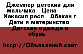 Джемпер детский для мальчика › Цена ­ 150 - Хакасия респ., Абакан г. Дети и материнство » Детская одежда и обувь   